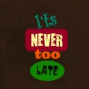Never To Late